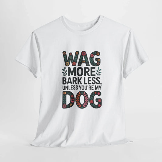 Wag More, Bark Less, Unless You're My Dog T-Shirt