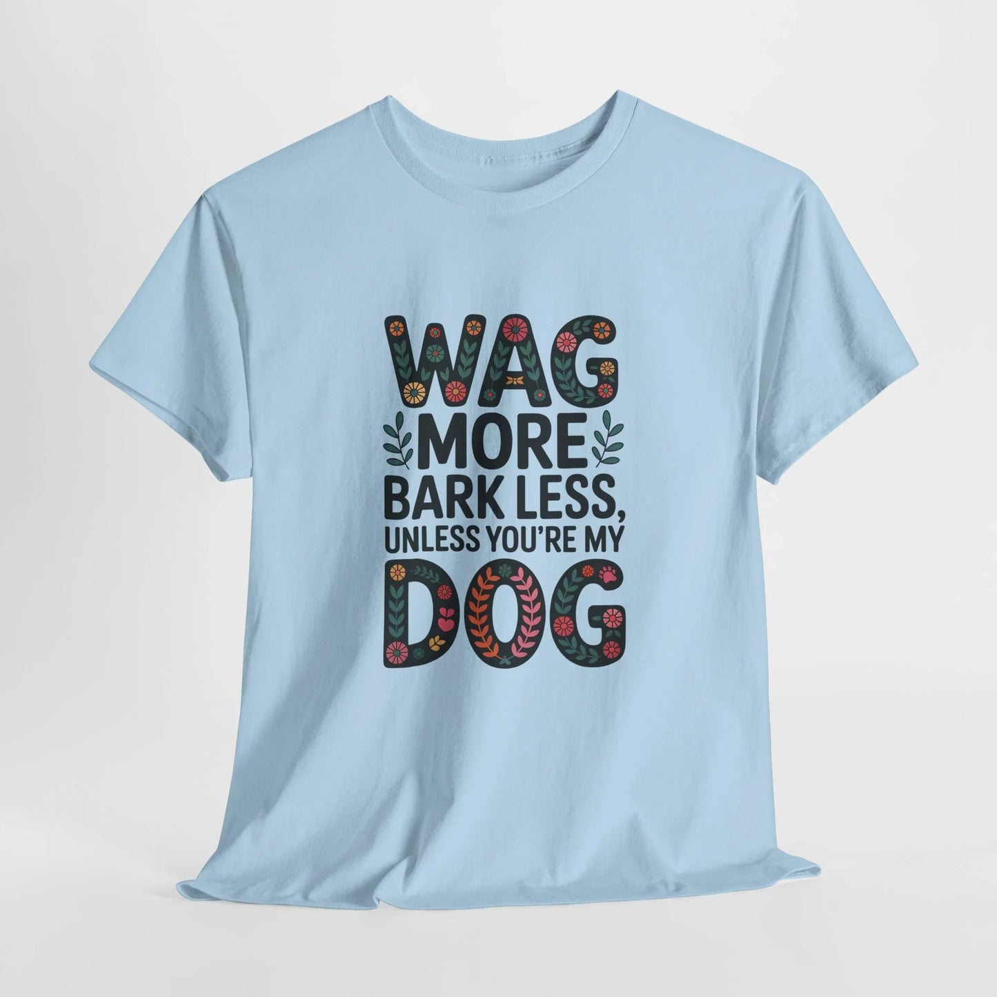 Wag More, Bark Less, Unless You're My Dog T-Shirt