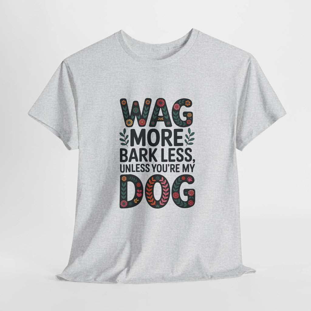 Wag More, Bark Less, Unless You're My Dog T-Shirt