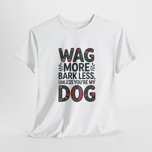 Wag More, Bark Less, Unless You're My Dog T-Shirt